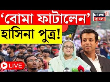 Bangladesh Protest LIVE : বাংলাদেশে এখনও অশান্তি! এর মধ্যেই বোমা ফাটালেন Sheikh Hasina র পুত্র। N18G