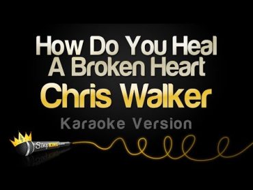 Chris Walker  How Do You Heal A Broken Heart (Karaoke Version)