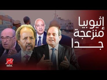 بعد إعلان وزير دفاع الصومال وصول سفينة معدات من مصر..موقف إثيوبيا ماذ سيحدث؟ التحليل الكامل