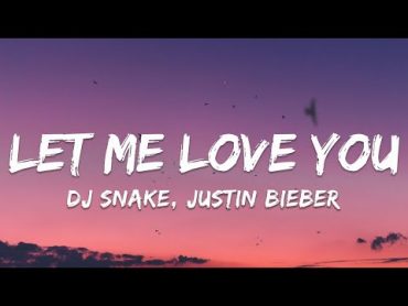 DJ Snake ft. Justin Bieber  Let Me Love You (Lyrics)