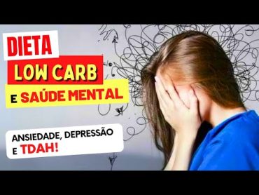 Dieta Low Carb e Efeitos na Ansiedade, Depressão, TDHA, Transtornos, Epilepsia e mais (Saúde Mental)