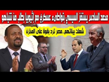 أول رد مصري المغرب يستفز السيسي يتآمر عسكري مشبوه مع إثيوبيا بعد رفض مصر فتح قنصلية بالصحراء الغربية