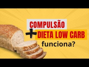 Será que a dieta low carb é ideal para quem tem compulsão alimentar e vício em comida? 🧐