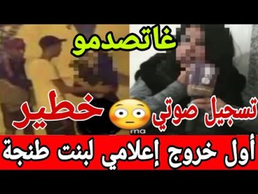 فضــــيحة تسجيل صوتي خطير أول خروج إعلامي لبنت طنجة تصريح غايصدمكم😱