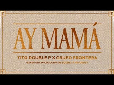 Ay Mamá (Lyric Video)  Tito Double P, Grupo Frontera