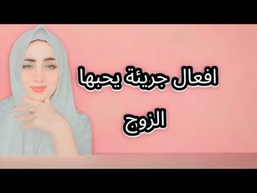 افعال جريئة يحبها الزوج اثناء العلاقة