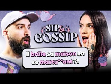 Il brûle sa maison en se mastu**ant ?!  SIP & GOSSIP 10 (ft. Thomas Deseur)