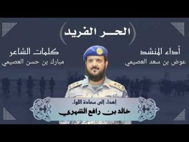 الحر الفريد  اهداء للواء خالد بن رافع الشهري كلمات مبارك حسن العصيمي أداء عوض العصيمي