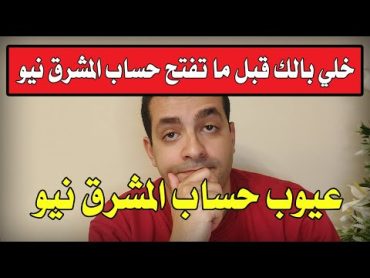 خلي بالك قبل ما تفتح حساب المشرق نيو  عيوب حساب المشرق نيو  ليه فلوس الترشيحات منزلتش كاملة ؟