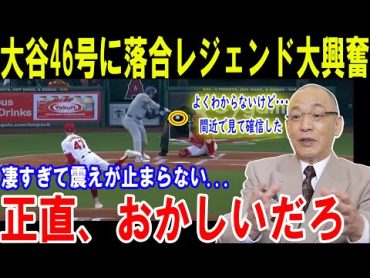 【大谷翔平】大谷46号に落合レジェンド大興奮本当に信じられないよ･･･ 正直、羨ましい。凄すぎて震えが止まらない...正直、おかしいだろ【最新/MLB/大谷翔平/山本由伸】