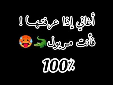 أغــانــي إذا عــرفــتــهــا فــأنــت مــريــول 100٪🐊🥵