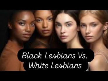 Is There A Difference Between Black Lesbians and White Lesbians?