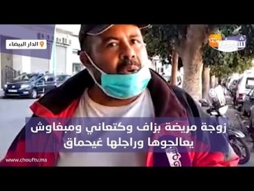 فضائح مستشفى ابن رشد فكازا متواصلة..زوجة مريضة بزاف وكتعاني ومبغاوش يعالجوها وراجلها غيحماق