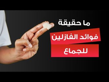 ما حقيقة فوائد الفازلين للجماع