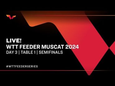 LIVE!  T1  Day 3  WTT Feeder Muscat 2024  Semifinals