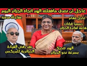 عاجل..لن تصدق مافعلته الهند اتجاه الجزائر اليوم ولأول مرة😱بعد رفض القيادة الجزائرية للبريكس رسميا😱