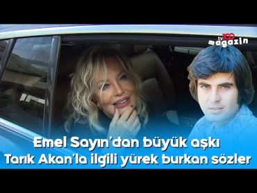 Emel Sayın&39;dan büyük aşkı Tarık Akan&39;la ilgili yürek burkan sözler