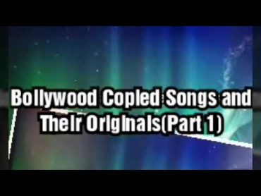 Bollywood Copied Songs and Their Originals (Part 1)