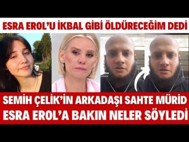 ESRA EROL&39;U İKBAL GİBİ YOK EDECEĞİM SAHTE MÜRİD SURLARDAN ATACAK SEMİH ÇELİK&39;İN ARKADASİ SEDA SAYAN