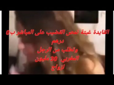 فضيحة🤮 القايدة غيتة المغربية التي تطلب 😱لرجل العربي 30 مليون في المهر💞تمص قضيب عشيقها ببلاش0درهم🤮