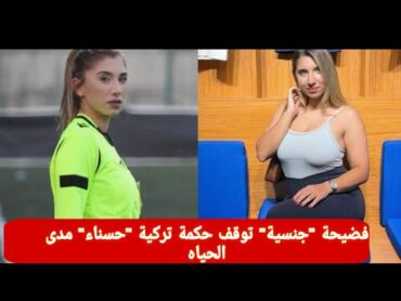 فضيحة جنسية تُنهي مسيرة الحكمة التركية الحسناء بشكل صادم  الإيقاف مدى الحياة!