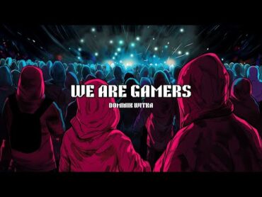 Dominik Witka  We Are Gamers  The Gamer Hymn