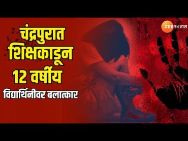 Chandrapur Sex Crime News  धक्कादायक! चंद्रपुरात शिक्षकाडूनच 12 वर्षीय विद्यार्थिनीवर बलात्कार