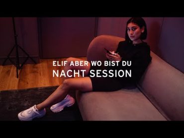 ELIF  ABER WO BIST DU (NACHT SESSION)