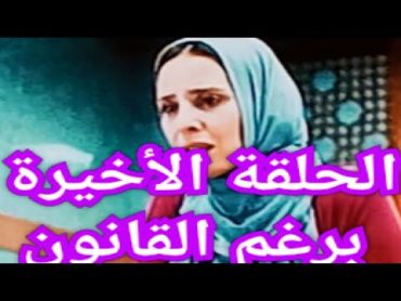 الحلقة الأخيرة مسلسل برغم القانون بطولة إيمان العاصي و محمد القس