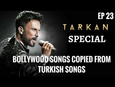 EP 23  Copied/Inspired Bollywood Songs from Turkish Songs  Tarkan  Turkish pop music