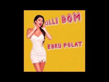 Ebru Polat  Çilli Bom