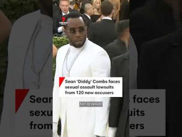 Sean ‘Diddy’ Combs faces sexual assault lawsuits from 120 new accusers