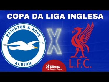 BRIGHTON X LIVERPOOL AO VIVO COPA DA LIGA DIRETO DO ESTÁDIO  OITAVAS DE FINAL  NARRAÇÃO