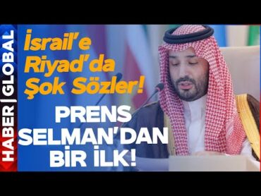 Riyad Zirvesinde Suudi Arabistan&39;dan İsrail&39;e Çok Sert Tepki! Prens Selman İlk Kez Konuştu!