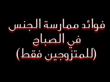 فوائد ممارسة الجنس في الصباح   (للمتزوجين فقط / معلومة مهمة)