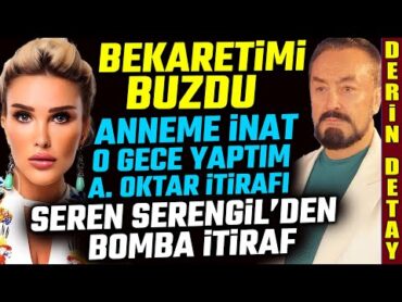 Seren Serengil&39;in Bekaret ve Adnan Oktar İtirafı : Anneme İnat O Gece Onunla Oldum