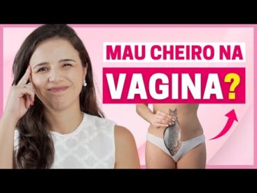 CINCO CAUSAS DE MAU CHEIRO NA VAGINA QUE VOCÊ PRECISA SABER!