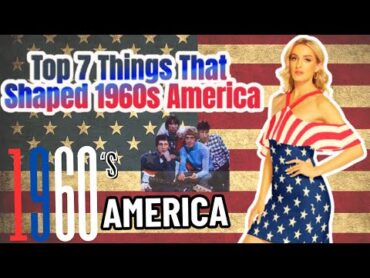 Top 7 Things That Shaped 1960s America