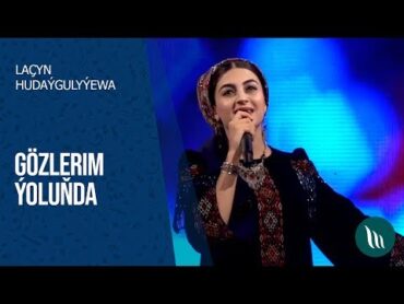 Laçyn Hudaýgulyýewa  Gözlerim ýoluňda  2020