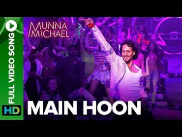 Main Hoon  Full Video Song  Munna Michael  Tiger Shroff  Siddharth Mahadevan  Tanishk Baagchi