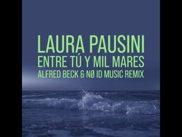 Laura Pausini  Entre tú y mil mares (Alfred Beck & NØ ID music remix)