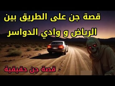 قصة عن الجن  قصة جن على الطريق بين الرياض و وادي الدواسر