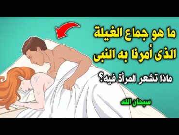 ما هو جماع الغيلة الذي أحله الرسول ﷺ وأمرنا به ؟ وماذا تشعر المرأة فيه ؟ سبحان الله ! ستنصدم