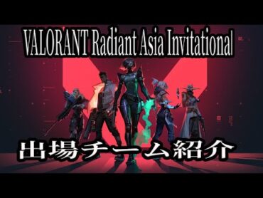 VALORANT Radiant Asia Invitational  全出場チーム紹介　歴史的瞬間を見逃すな！