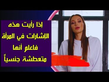 إذا رأيت هذه الإشارات في المرأة فاعلم أنها  متعطشة جنسياً