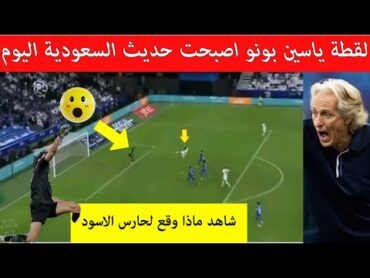 لقطة ياسين بونو 🇲🇦🔥فمباراة الهلال اليوم اصبحت حديث المغرب شاهد ماذا وقع لنجم المنتخب المغربي😱