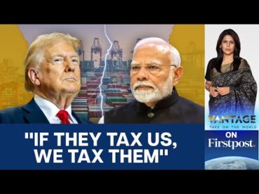 Trump Renews Tariff Threats Against India: What Next for USIndia Trade?  Vantage with Palki Sharma