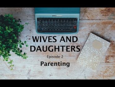 Wives and Daughters Ep 2: Parenting