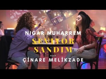 Seviyor Sandım  Nigar Muharrem Ft. Çınare Melikzade