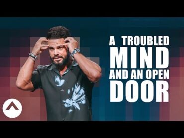 A Troubled Mind And An Open Door  Pastor Steven Furtick  Elevation Church